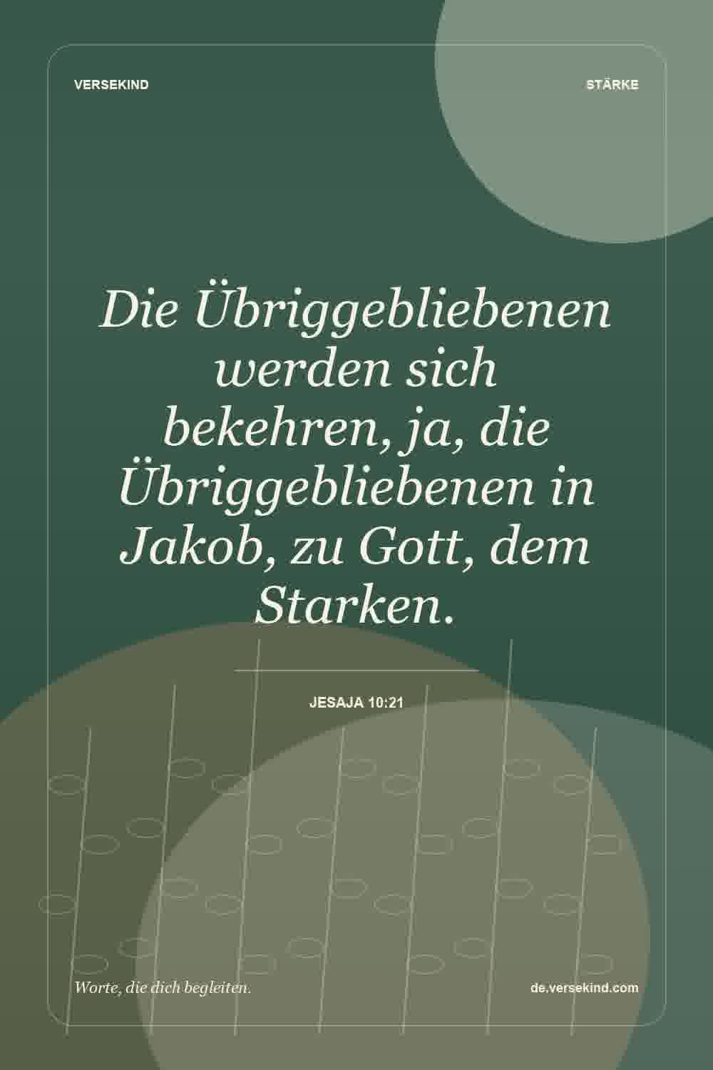 Die Übriggebliebenen werden sich bekehren, ja, die Übriggebliebenen in Jakob, zu Gott, dem Starken. — Jesaja 10:21