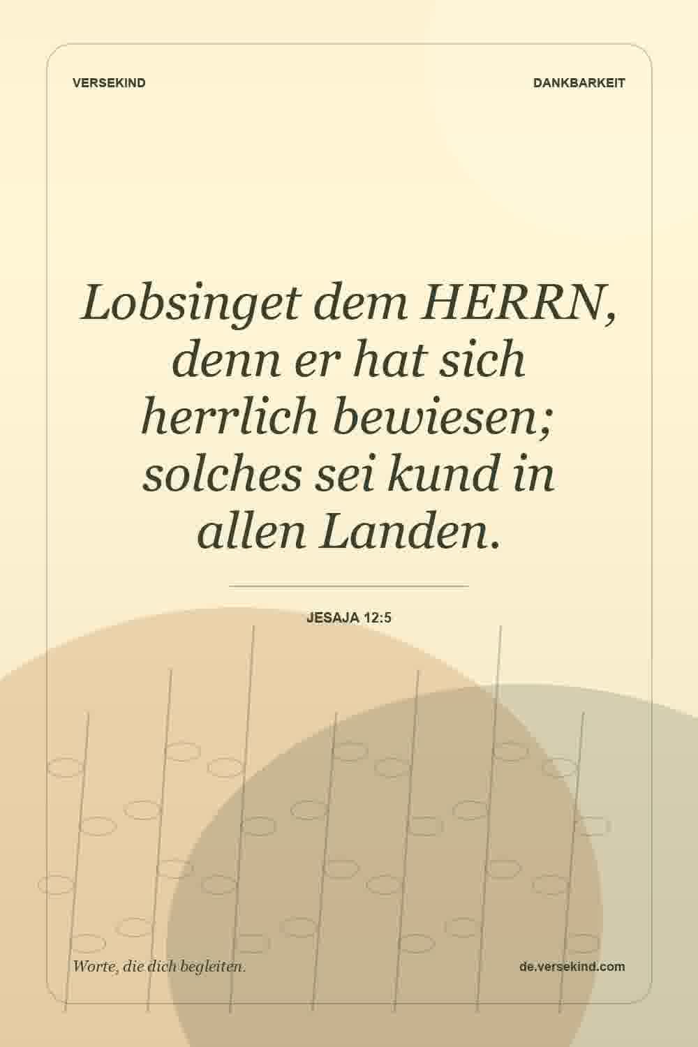Lobsinget dem HERRN, denn er hat sich herrlich bewiesen; solches sei kund in allen Landen. — Jesaja 12:5
