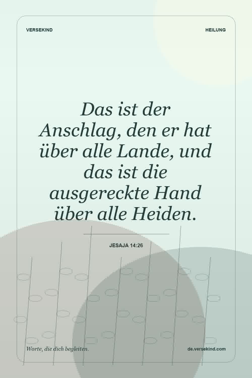 Das ist der Anschlag, den er hat über alle Lande, und das ist die ausgereckte Hand über alle Heiden. — Jesaja 14:26
