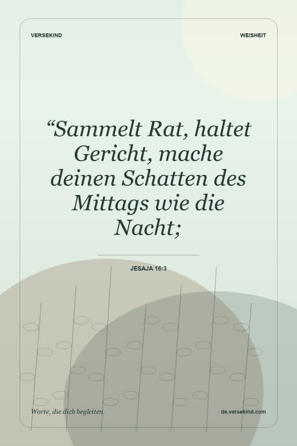 “Sammelt Rat, haltet Gericht, mache deinen Schatten des Mittags wie die Nacht; — Jesaja 16:3