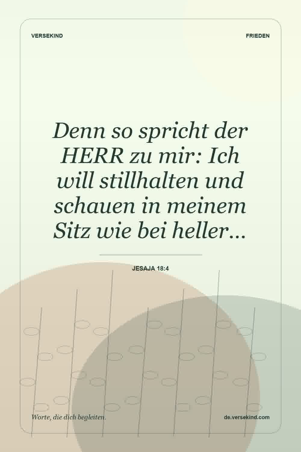 Denn so spricht der HERR zu mir: Ich will stillhalten und schauen in meinem Sitz wie bei heller… — Jesaja 18:4
