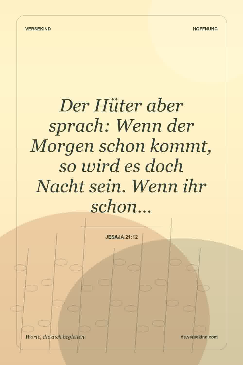 Der Hüter aber sprach: Wenn der Morgen schon kommt, so wird es doch Nacht sein. Wenn ihr schon… — Jesaja 21:12