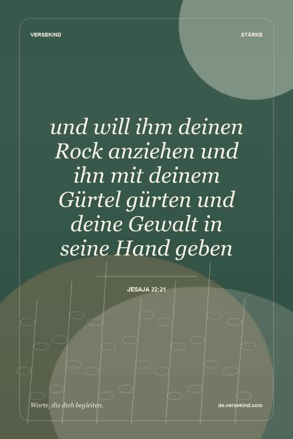 und will ihm deinen Rock anziehen und ihn mit deinem Gürtel gürten und deine Gewalt in seine Hand geben — Jesaja 22:21