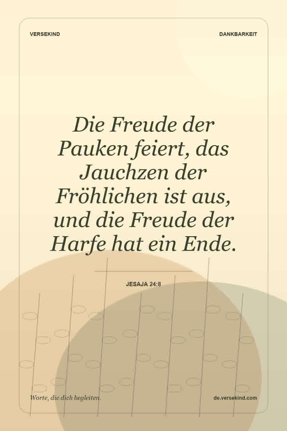 Die Freude der Pauken feiert, das Jauchzen der Fröhlichen ist aus, und die Freude der Harfe hat ein Ende. — Jesaja 24:8
