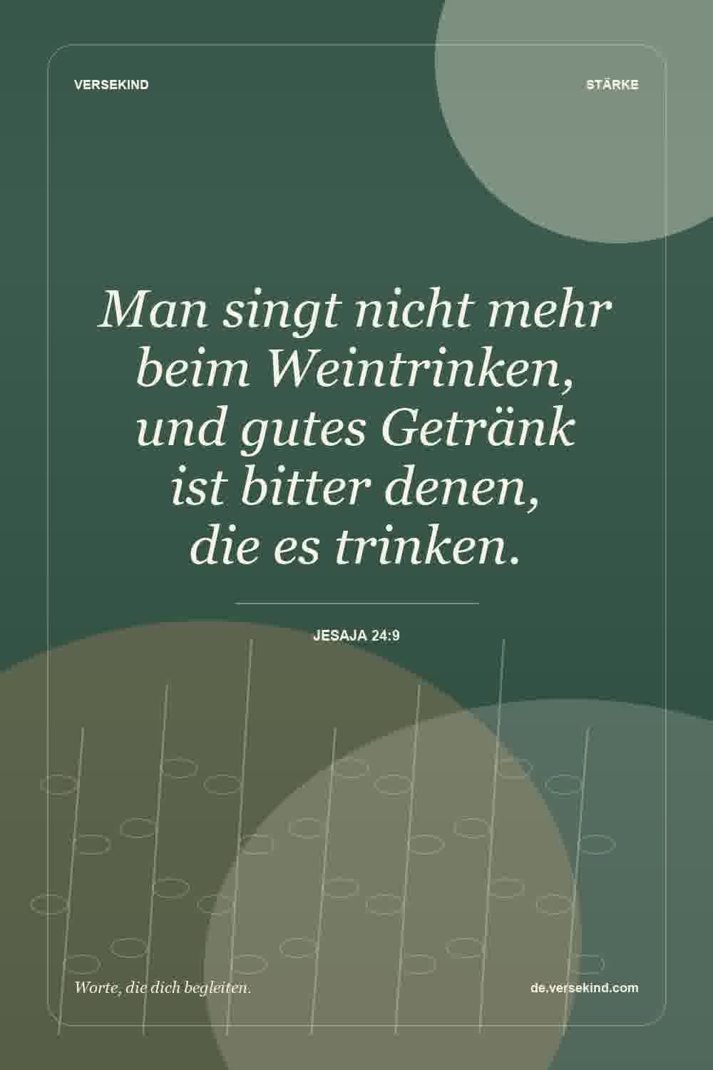 Man singt nicht mehr beim Weintrinken, und gutes Getränk ist bitter denen, die es trinken. — Jesaja 24:9