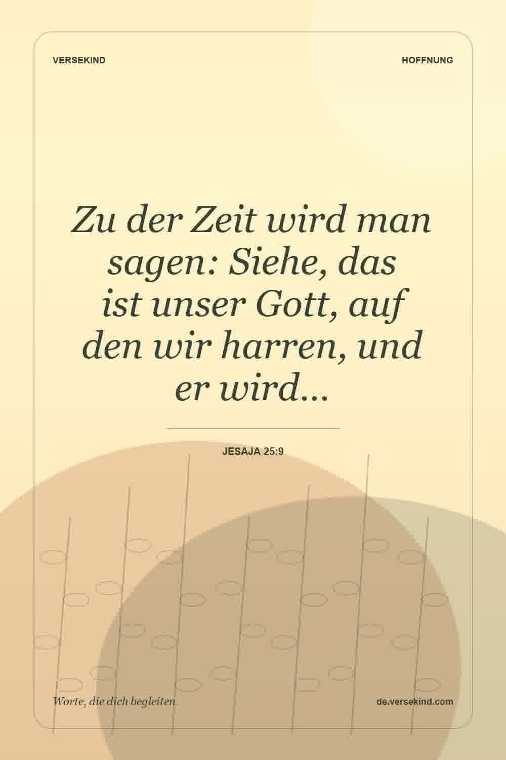 Zu der Zeit wird man sagen: Siehe, das ist unser Gott, auf den wir harren, und er wird… — Jesaja 25:9