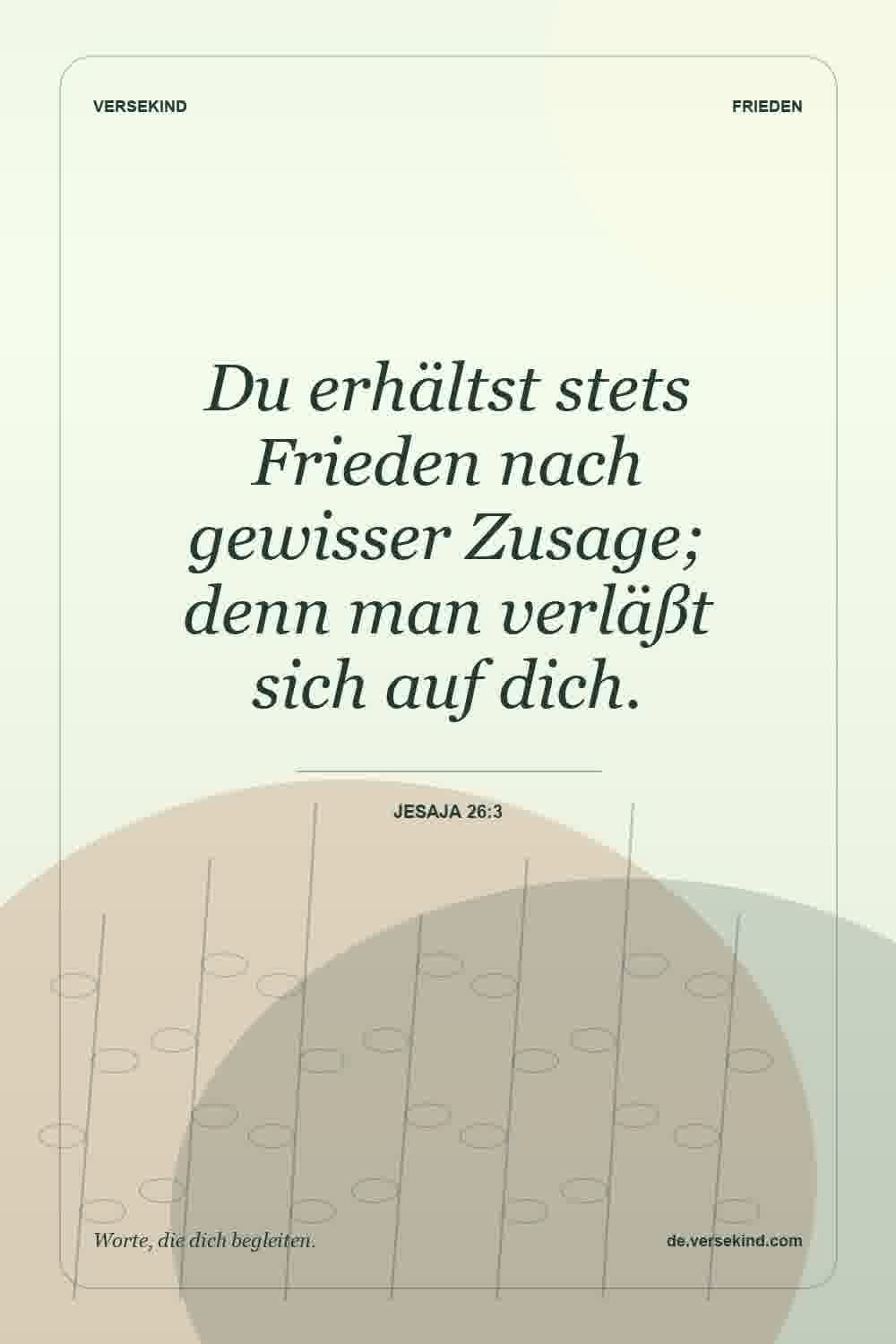 Du erhältst stets Frieden nach gewisser Zusage; denn man verläßt sich auf dich. — Jesaja 26:3
