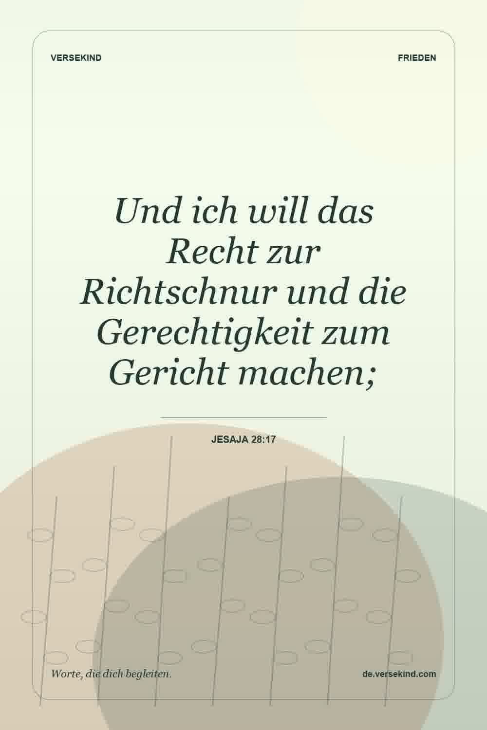 Und ich will das Recht zur Richtschnur und die Gerechtigkeit zum Gericht machen; — Jesaja 28:17