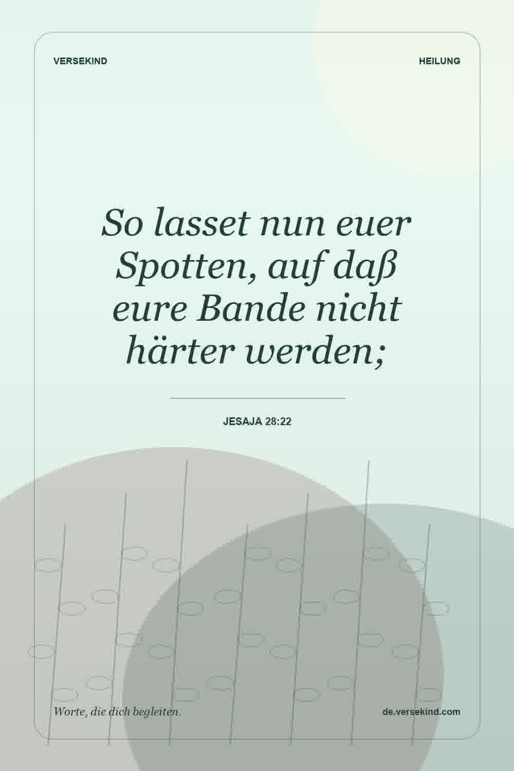 So lasset nun euer Spotten, auf daß eure Bande nicht härter werden; — Jesaja 28:22
