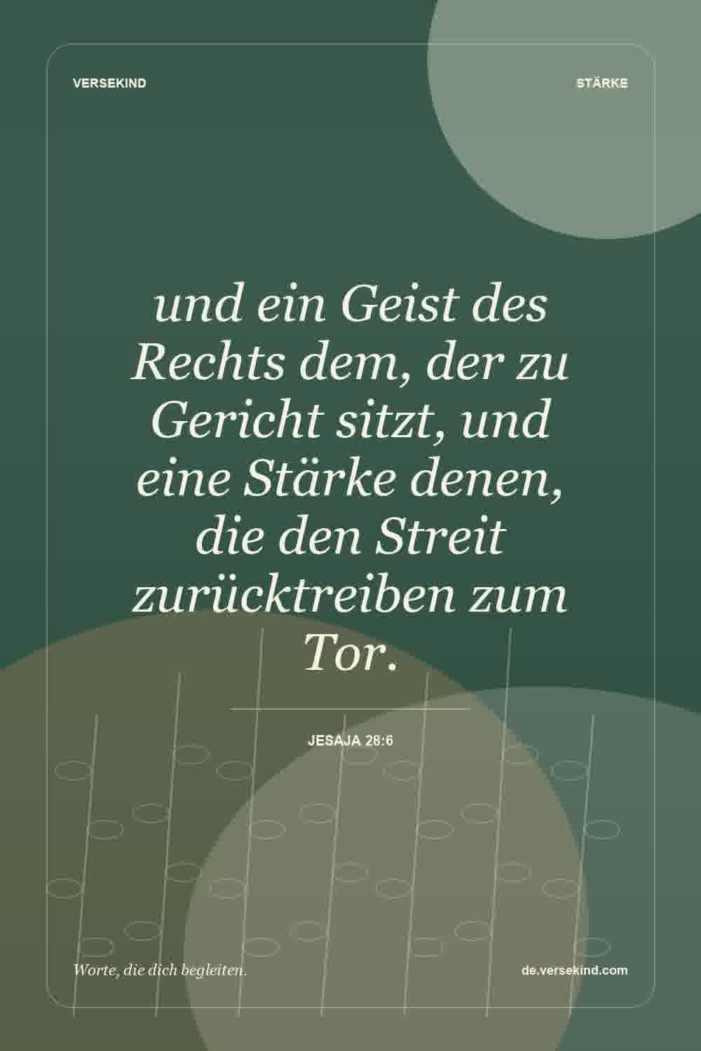 und ein Geist des Rechts dem, der zu Gericht sitzt, und eine Stärke denen, die den Streit zurücktreiben zum Tor. — Jesaja 28:6