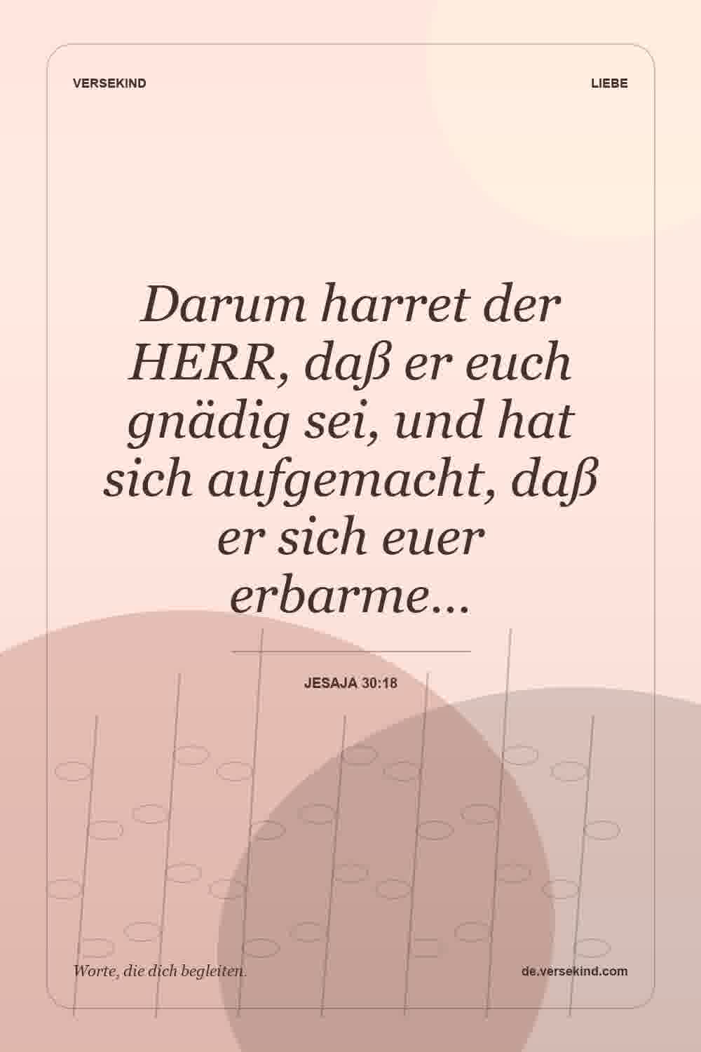 Darum harret der HERR, daß er euch gnädig sei, und hat sich aufgemacht, daß er sich euer erbarme… — Jesaja 30:18