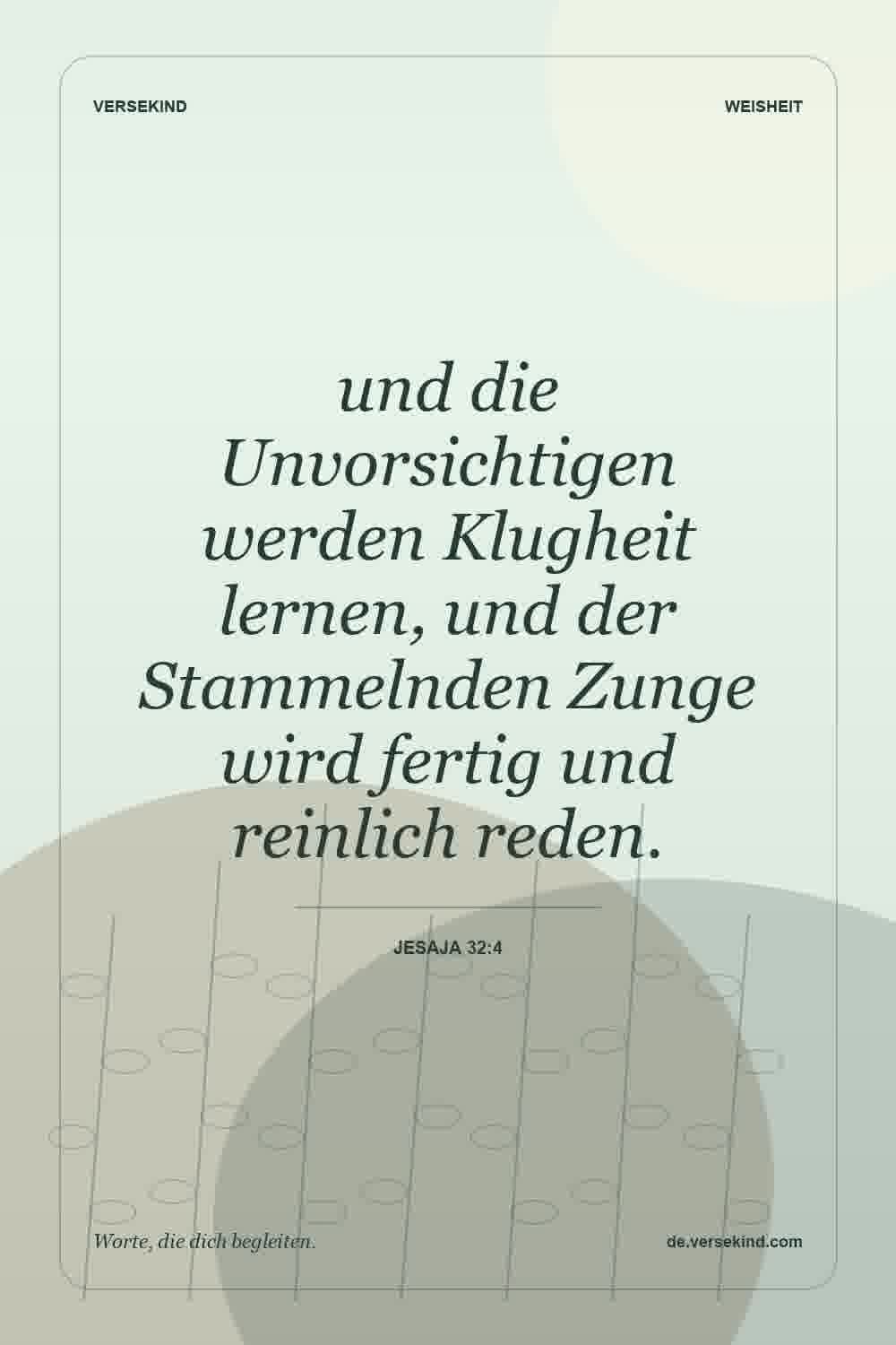 und die Unvorsichtigen werden Klugheit lernen, und der Stammelnden Zunge wird fertig und reinlich reden. — Jesaja 32:4
