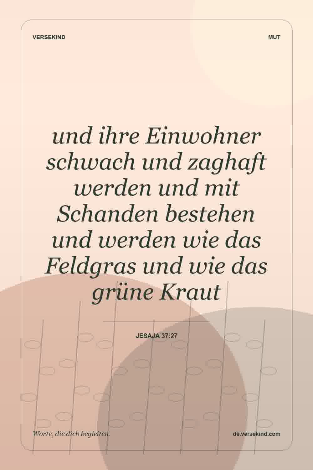 und ihre Einwohner schwach und zaghaft werden und mit Schanden bestehen und werden wie das Feldgras und wie das grüne Kraut — Jesaja 37:27