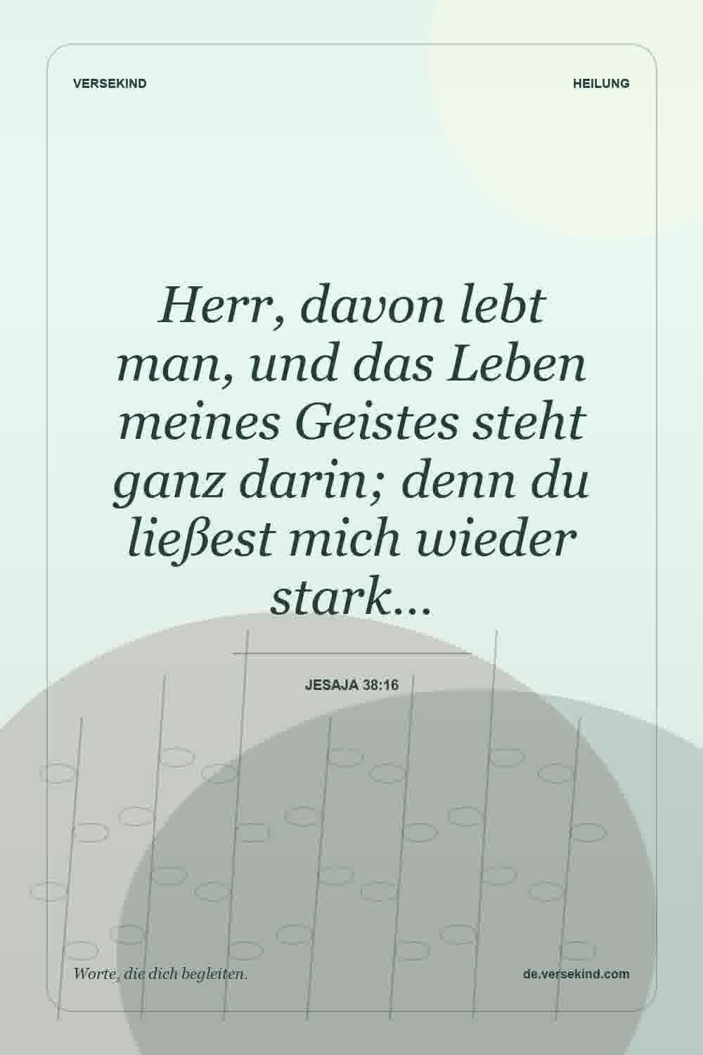 Herr, davon lebt man, und das Leben meines Geistes steht ganz darin; denn du ließest mich wieder stark… — Jesaja 38:16