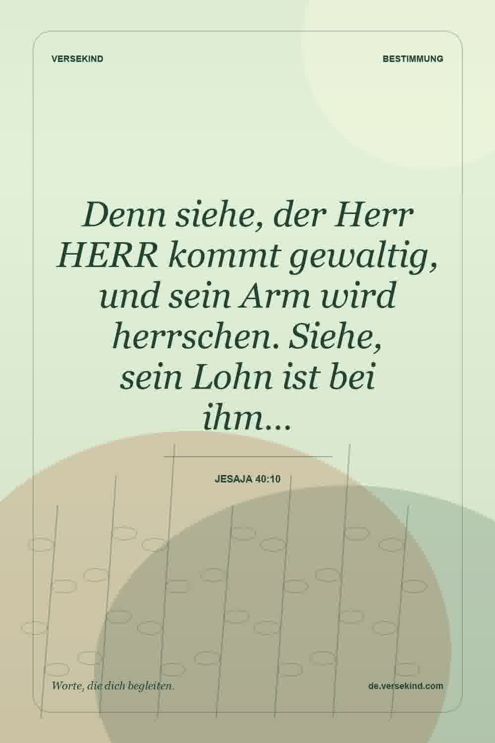 Denn siehe, der Herr HERR kommt gewaltig, und sein Arm wird herrschen. Siehe, sein Lohn ist bei ihm… — Jesaja 40:10