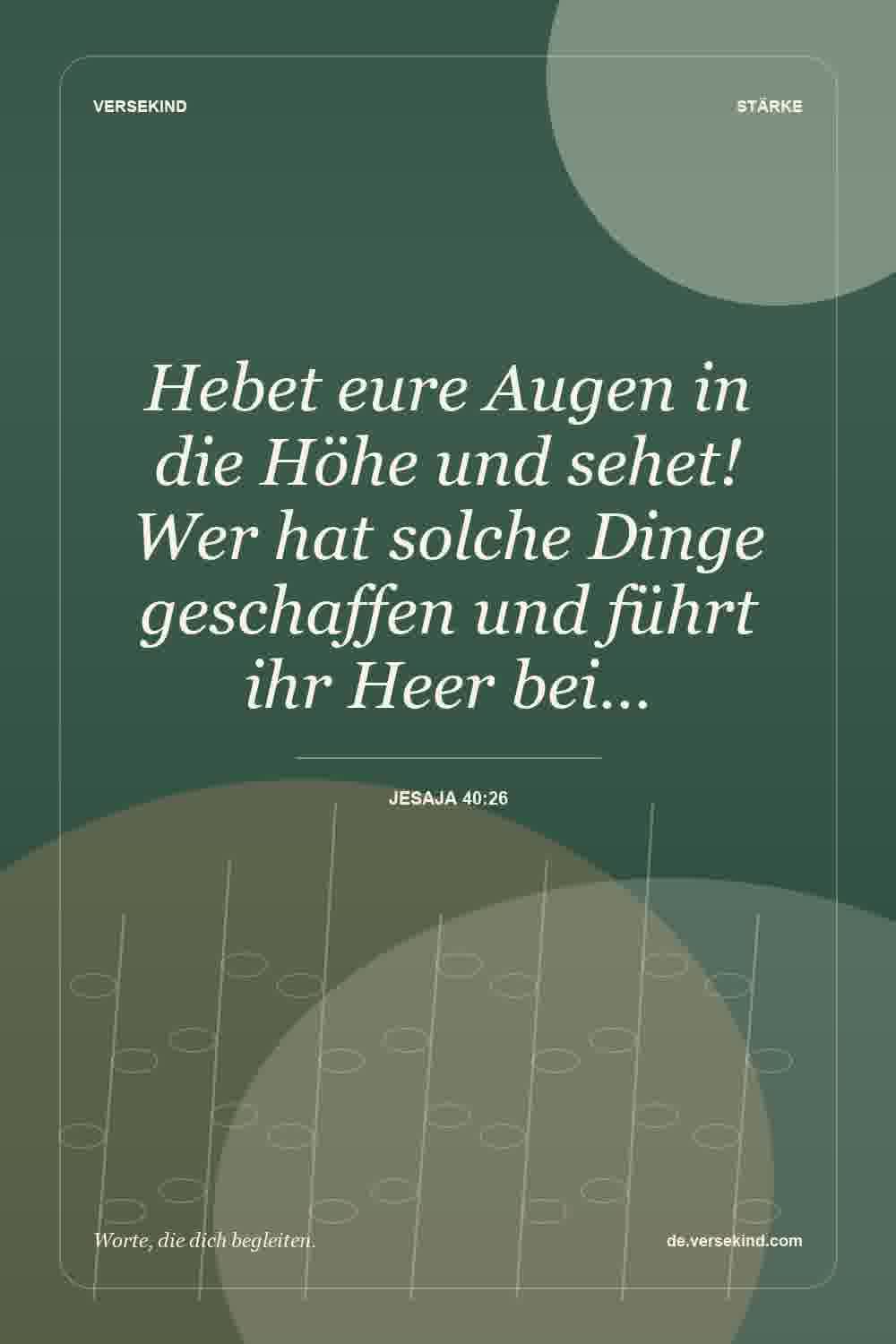 Hebet eure Augen in die Höhe und sehet! Wer hat solche Dinge geschaffen und führt ihr Heer bei… — Jesaja 40:26