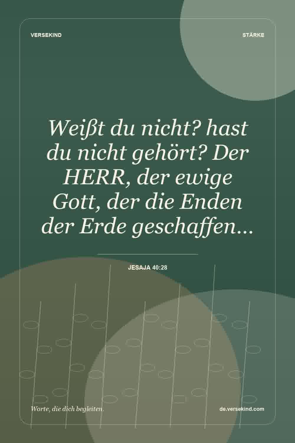 Weißt du nicht? hast du nicht gehört? Der HERR, der ewige Gott, der die Enden der Erde geschaffen… — Jesaja 40:28