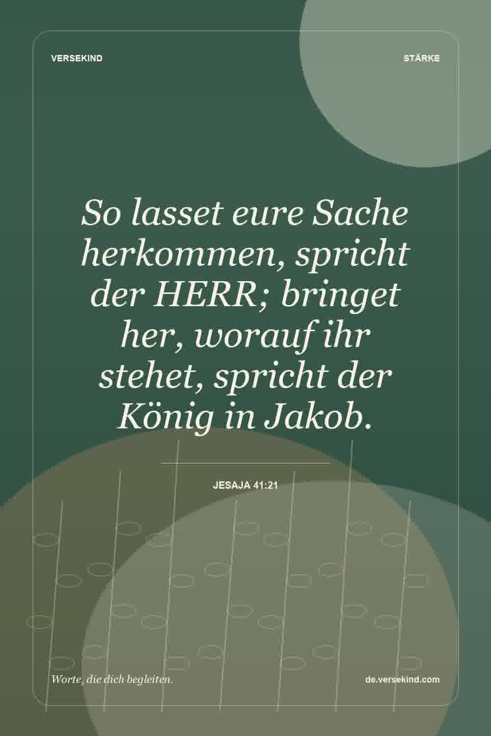 So lasset eure Sache herkommen, spricht der HERR; bringet her, worauf ihr stehet, spricht der König in Jakob. — Jesaja 41:21
