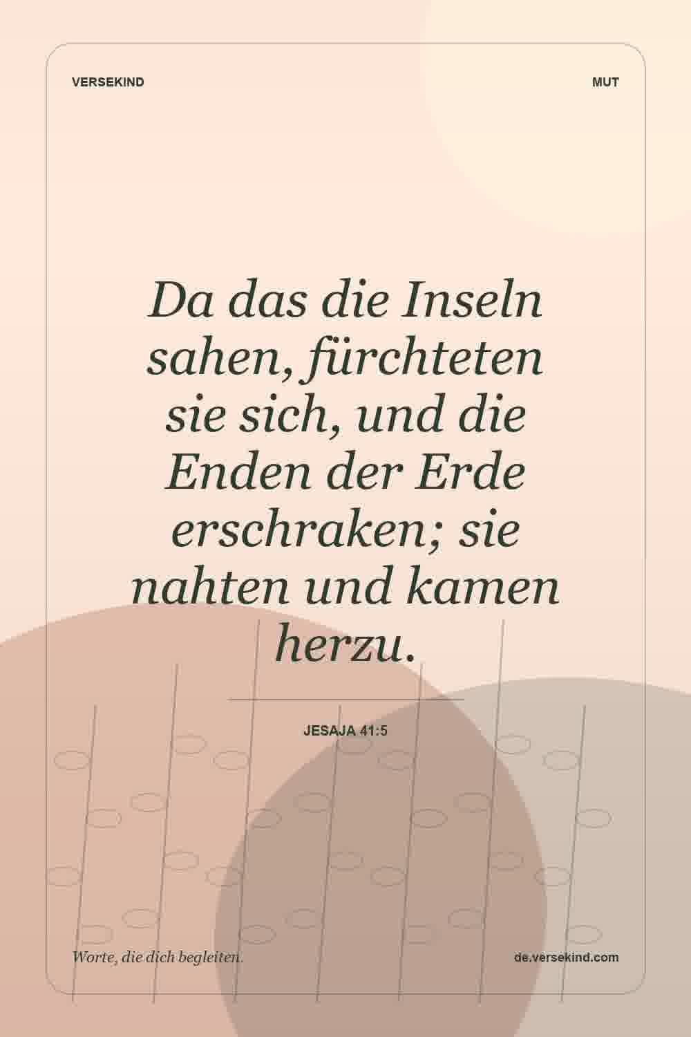 Da das die Inseln sahen, fürchteten sie sich, und die Enden der Erde erschraken; sie nahten und kamen herzu. — Jesaja 41:5