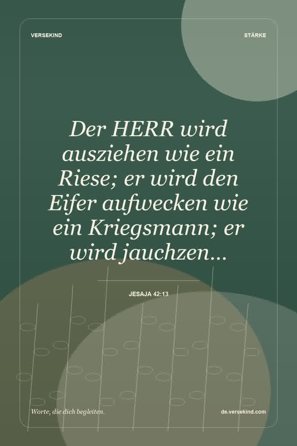 Der HERR wird ausziehen wie ein Riese; er wird den Eifer aufwecken wie ein Kriegsmann; er wird jauchzen… — Jesaja 42:13