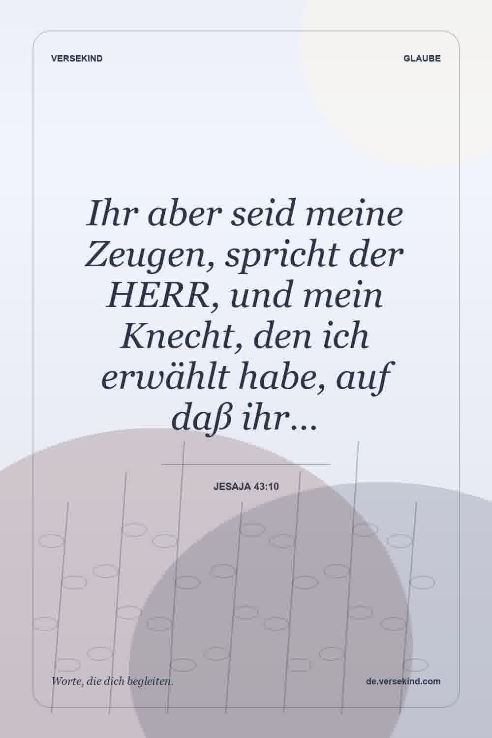Ihr aber seid meine Zeugen, spricht der HERR, und mein Knecht, den ich erwählt habe, auf daß ihr… — Jesaja 43:10