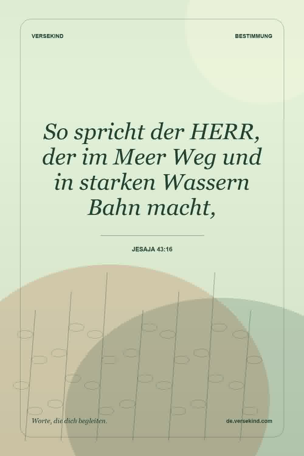 So spricht der HERR, der im Meer Weg und in starken Wassern Bahn macht, — Jesaja 43:16