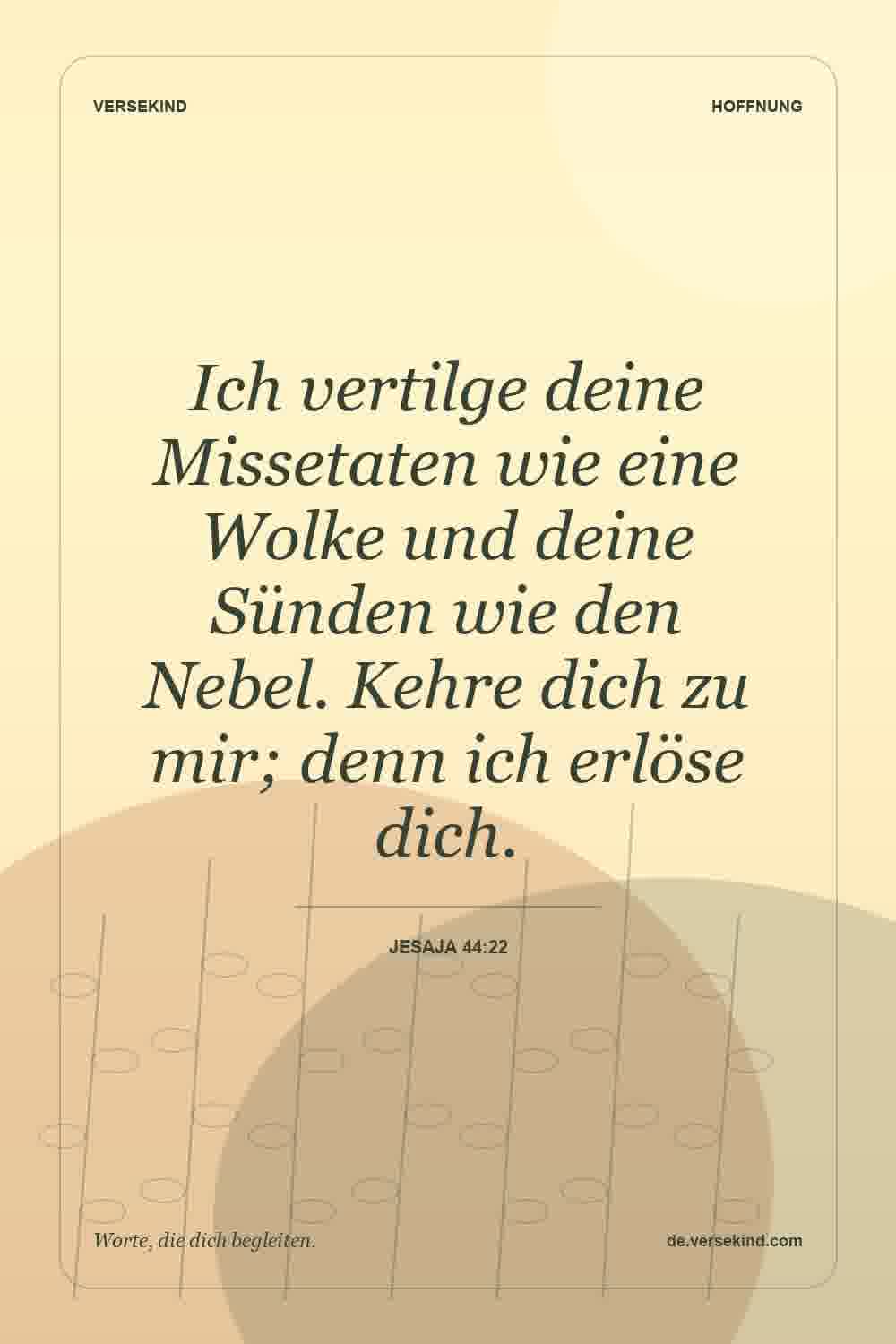 Ich vertilge deine Missetaten wie eine Wolke und deine Sünden wie den Nebel. Kehre dich zu mir; denn ich erlöse dich. — Jesaja 44:22