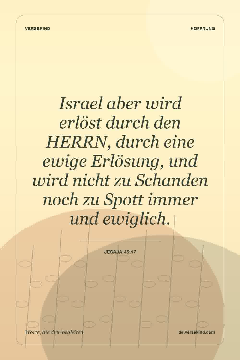 Israel aber wird erlöst durch den HERRN, durch eine ewige Erlösung, und wird nicht zu Schanden noch zu Spott immer und ewiglich. — Jesaja 45:17