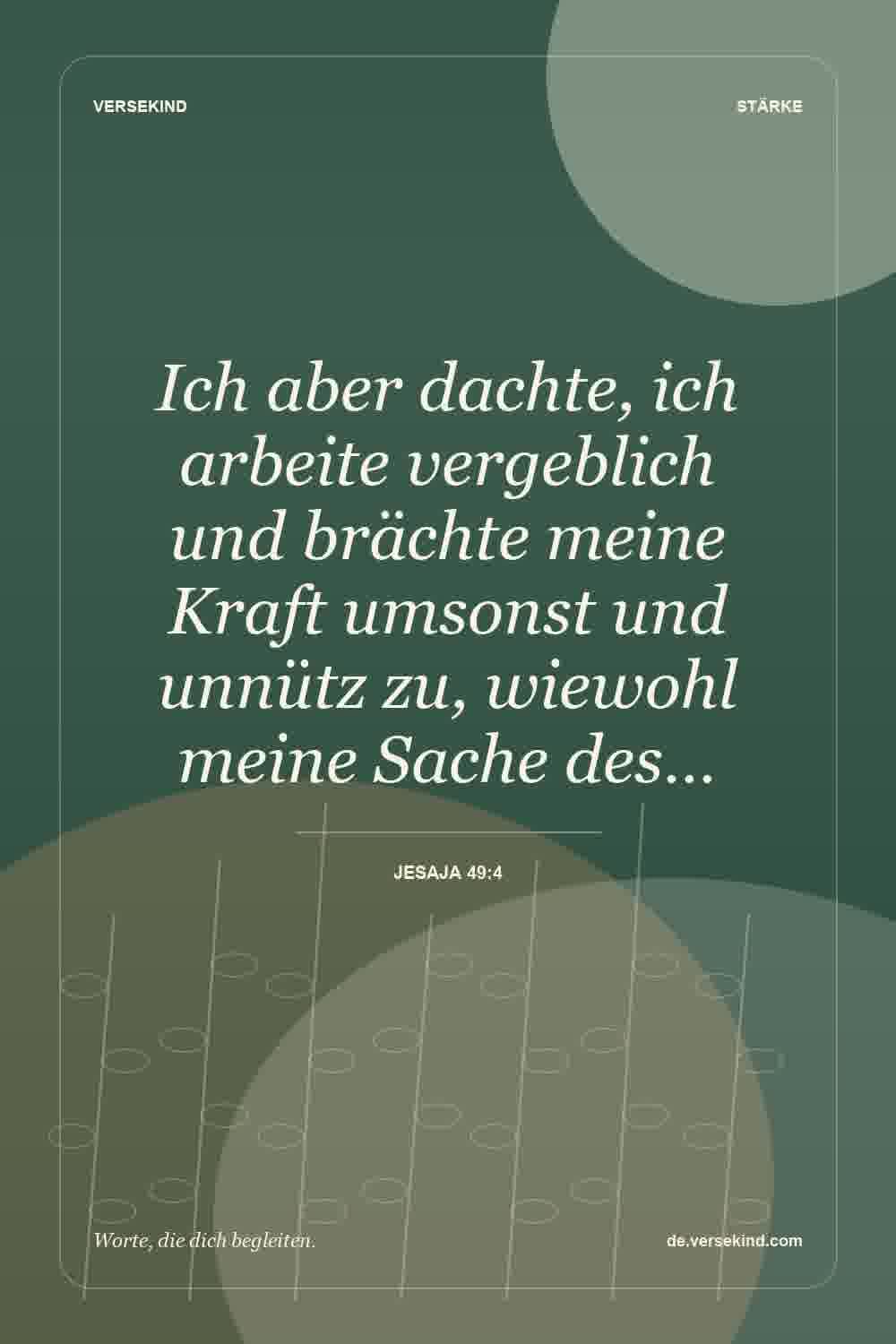 Ich aber dachte, ich arbeite vergeblich und brächte meine Kraft umsonst und unnütz zu, wiewohl meine Sache des… — Jesaja 49:4