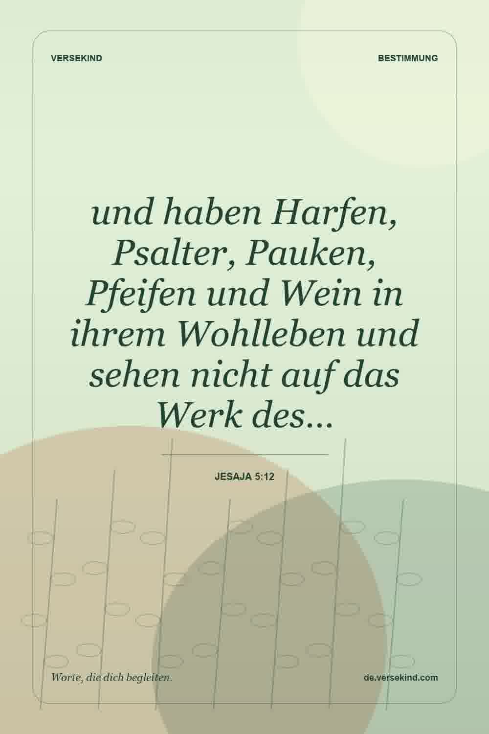 und haben Harfen, Psalter, Pauken, Pfeifen und Wein in ihrem Wohlleben und sehen nicht auf das Werk des… — Jesaja 5:12