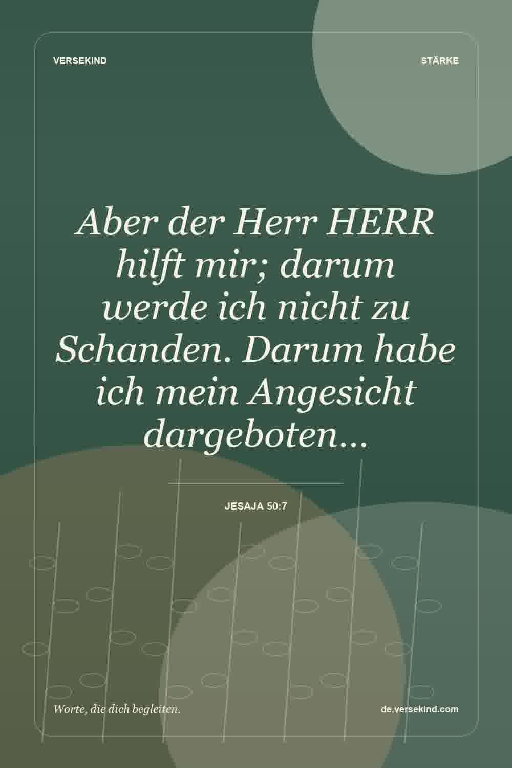 Aber der Herr HERR hilft mir; darum werde ich nicht zu Schanden. Darum habe ich mein Angesicht dargeboten… — Jesaja 50:7