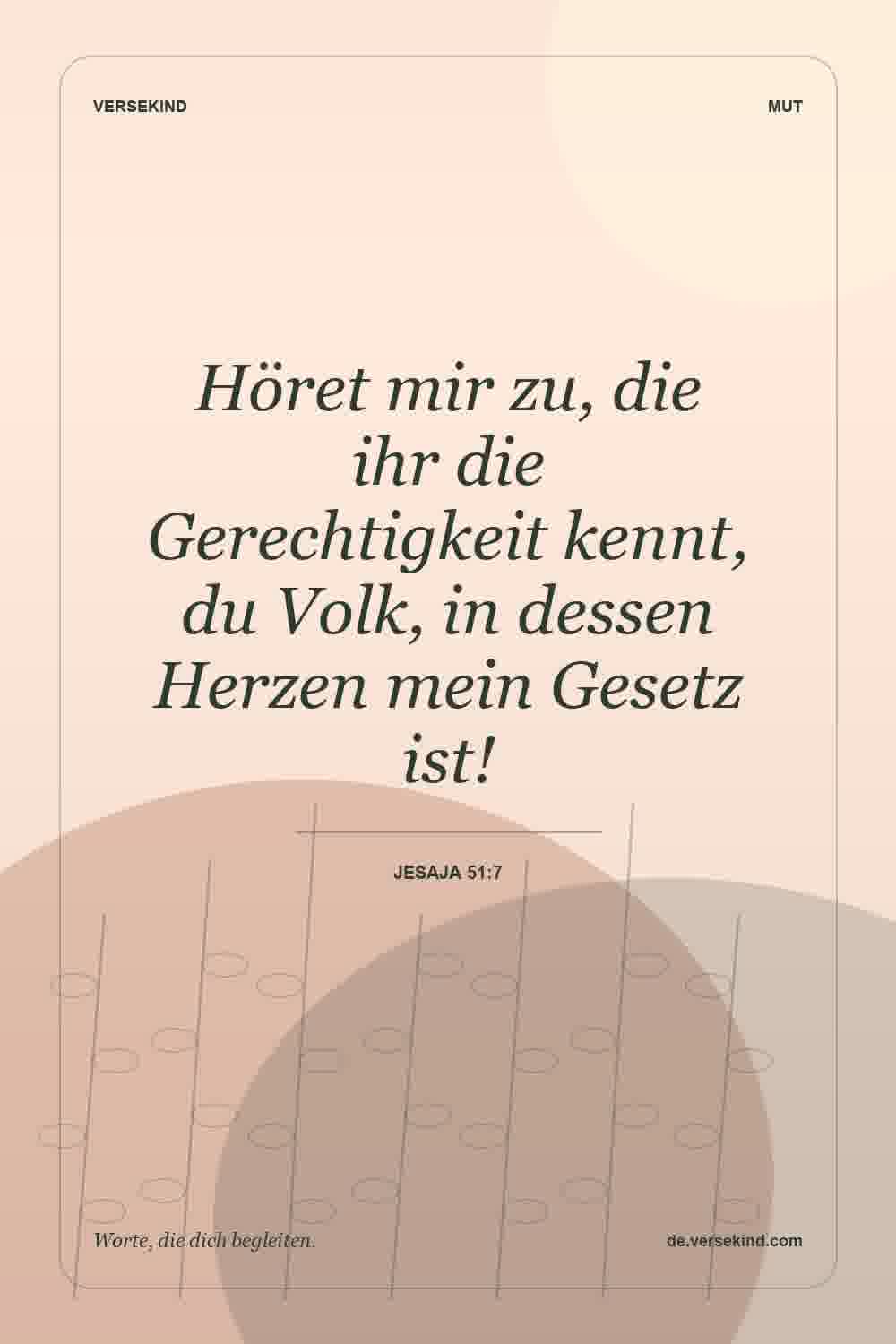 Höret mir zu, die ihr die Gerechtigkeit kennt, du Volk, in dessen Herzen mein Gesetz ist! — Jesaja 51:7