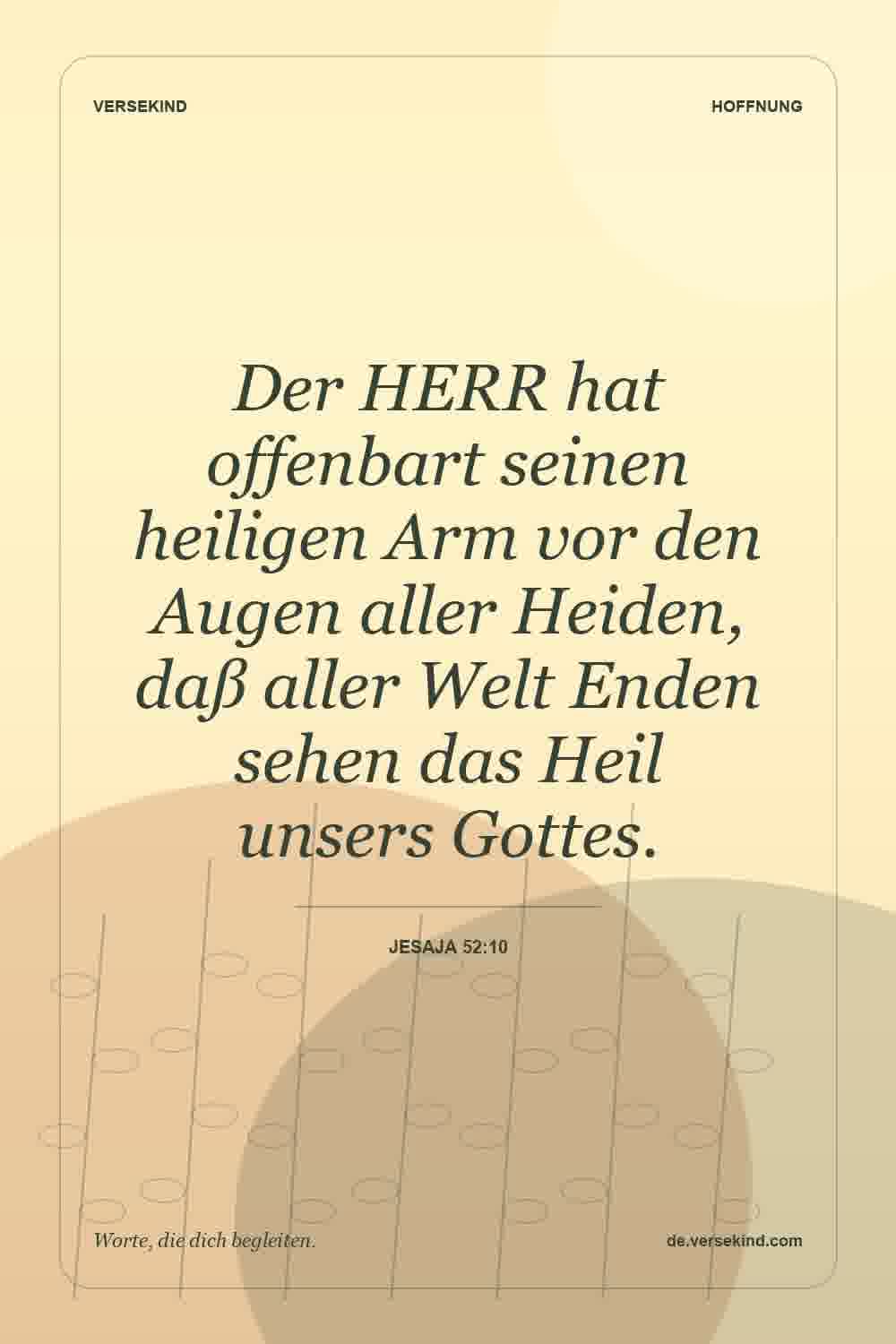 Der HERR hat offenbart seinen heiligen Arm vor den Augen aller Heiden, daß aller Welt Enden sehen das Heil unsers Gottes. — Jesaja 52:10
