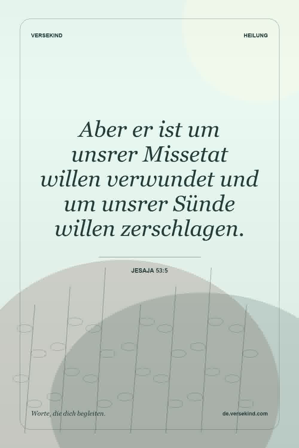 Aber er ist um unsrer Missetat willen verwundet und um unsrer Sünde willen zerschlagen. — Jesaja 53:5