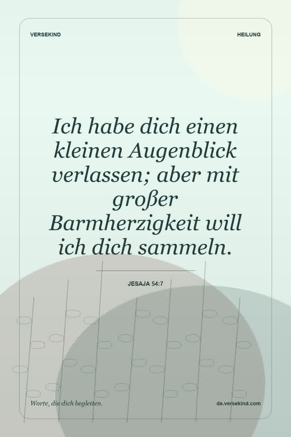 Ich habe dich einen kleinen Augenblick verlassen; aber mit großer Barmherzigkeit will ich dich sammeln. — Jesaja 54:7