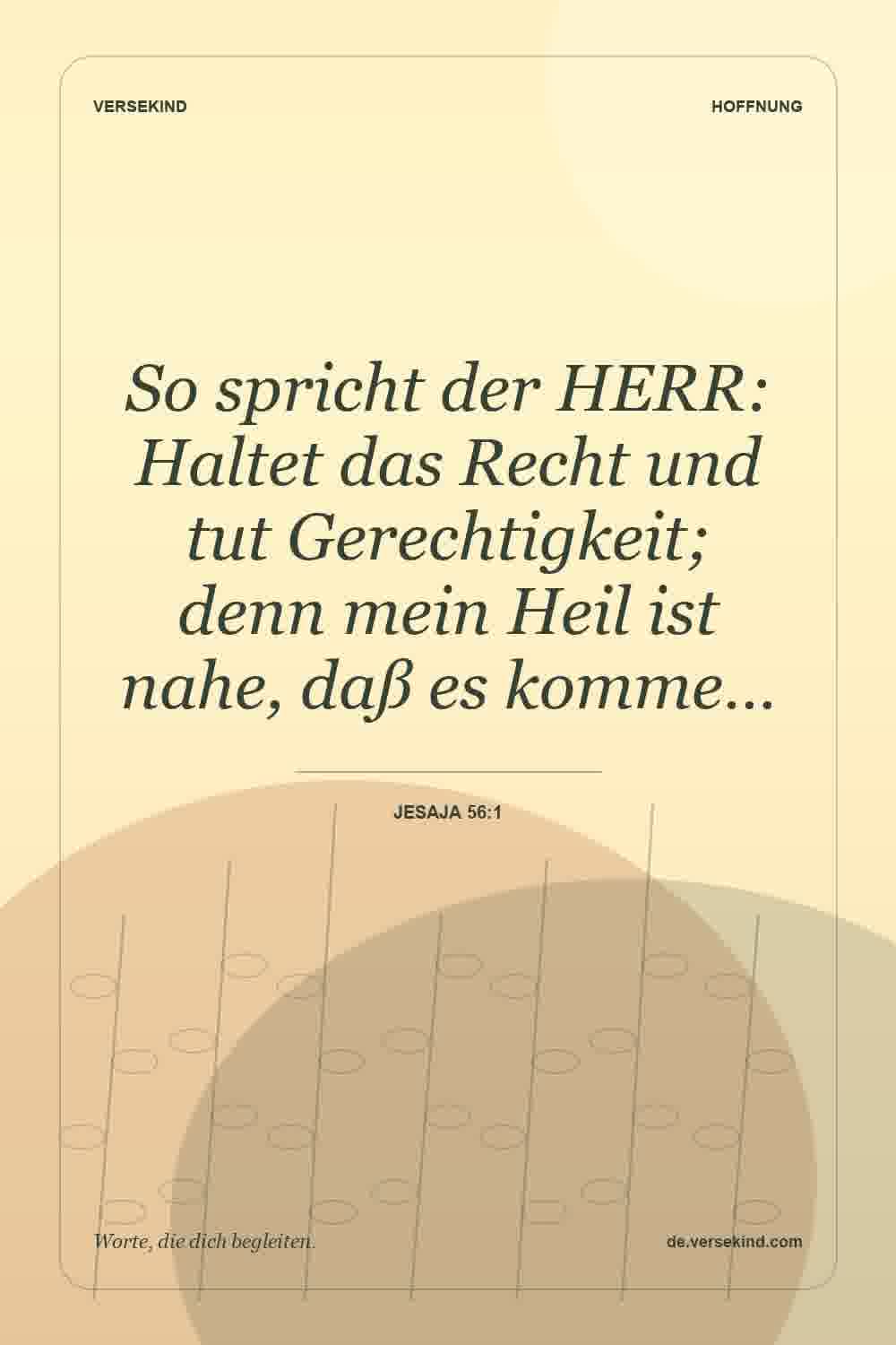 So spricht der HERR: Haltet das Recht und tut Gerechtigkeit; denn mein Heil ist nahe, daß es komme… — Jesaja 56:1