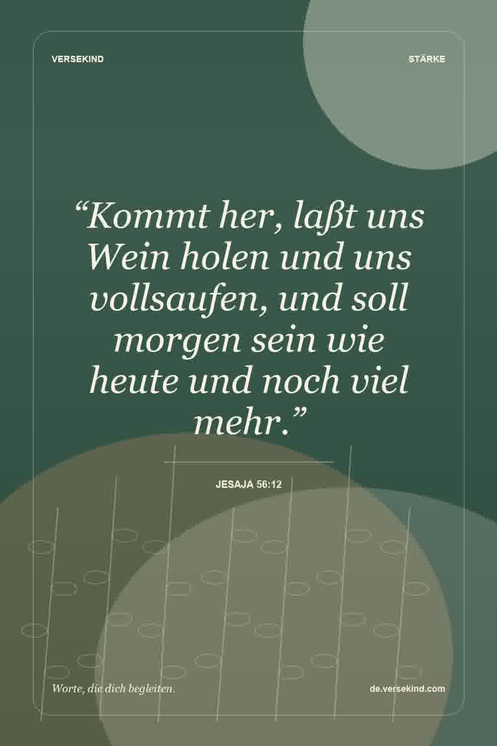 “Kommt her, laßt uns Wein holen und uns vollsaufen, und soll morgen sein wie heute und noch viel mehr.” — Jesaja 56:12