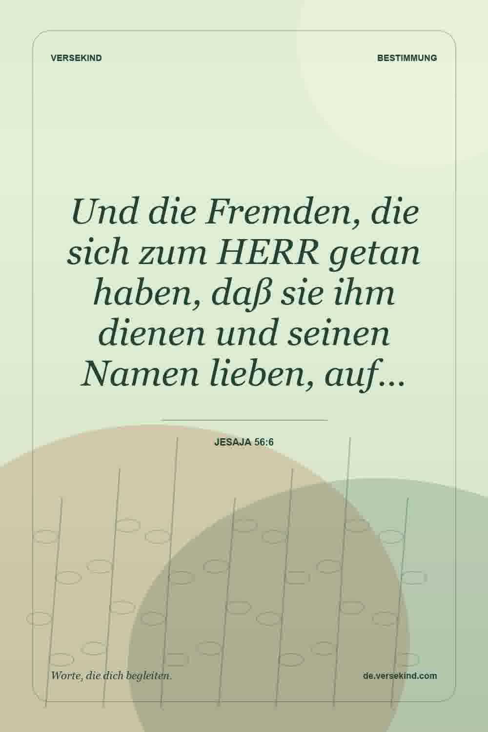 Und die Fremden, die sich zum HERR getan haben, daß sie ihm dienen und seinen Namen lieben, auf… — Jesaja 56:6