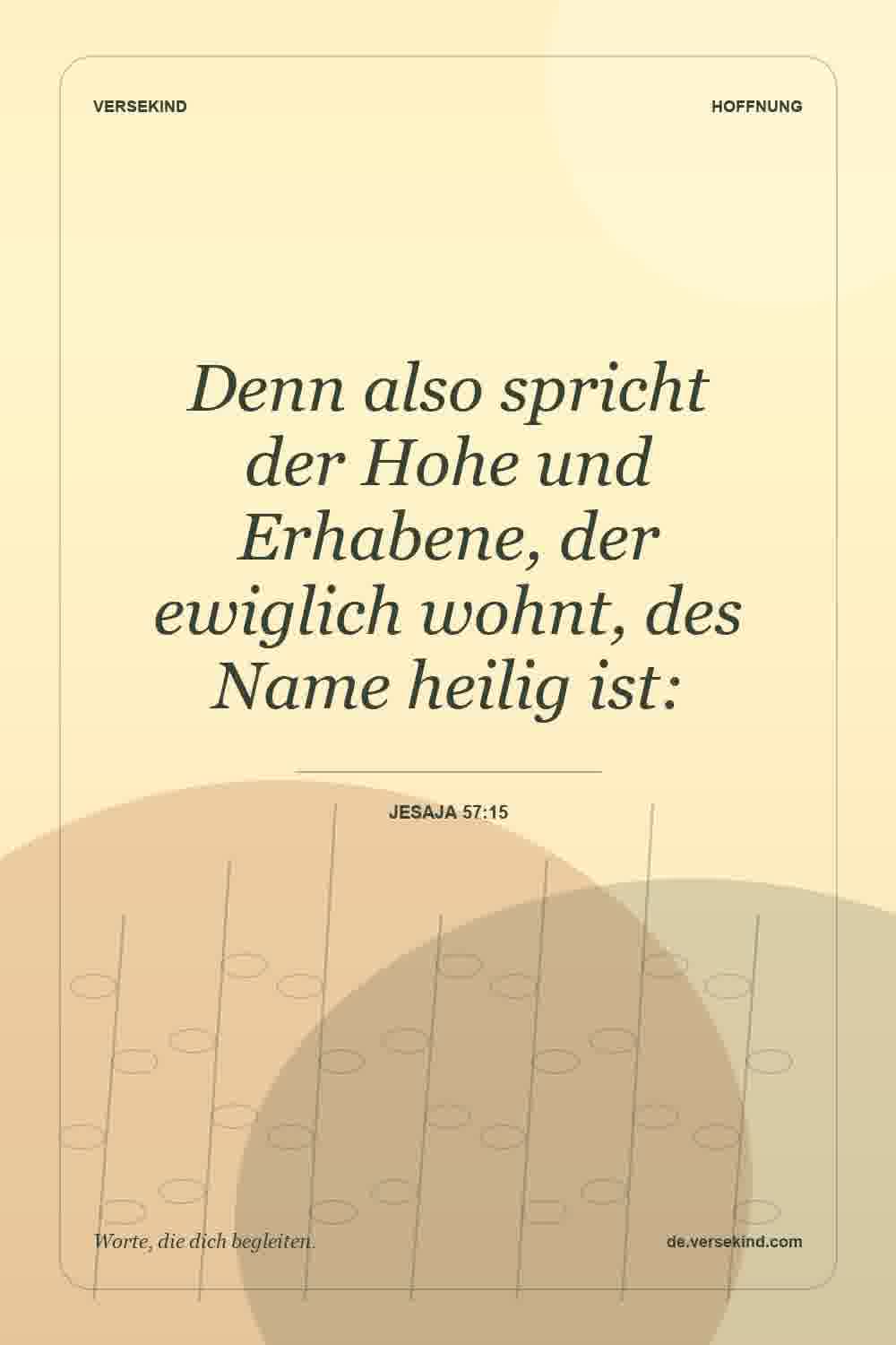 Denn also spricht der Hohe und Erhabene, der ewiglich wohnt, des Name heilig ist: — Jesaja 57:15