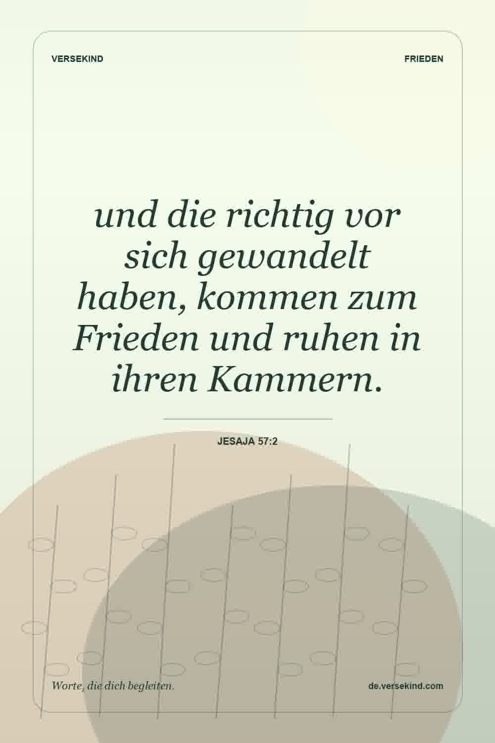 und die richtig vor sich gewandelt haben, kommen zum Frieden und ruhen in ihren Kammern. — Jesaja 57:2