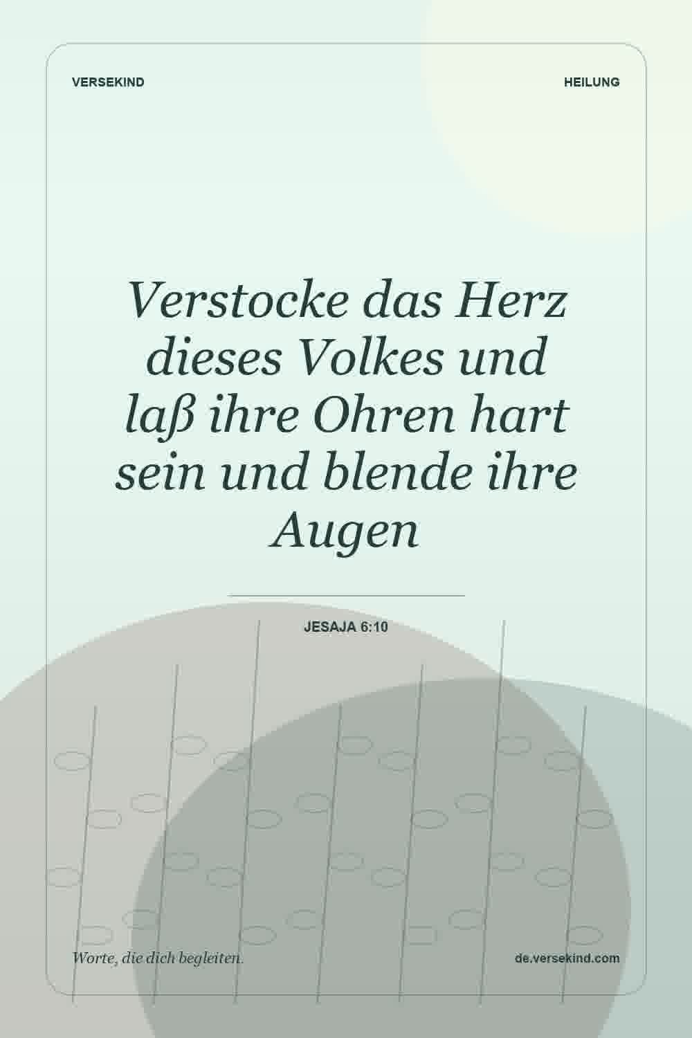 Verstocke das Herz dieses Volkes und laß ihre Ohren hart sein und blende ihre Augen — Jesaja 6:10