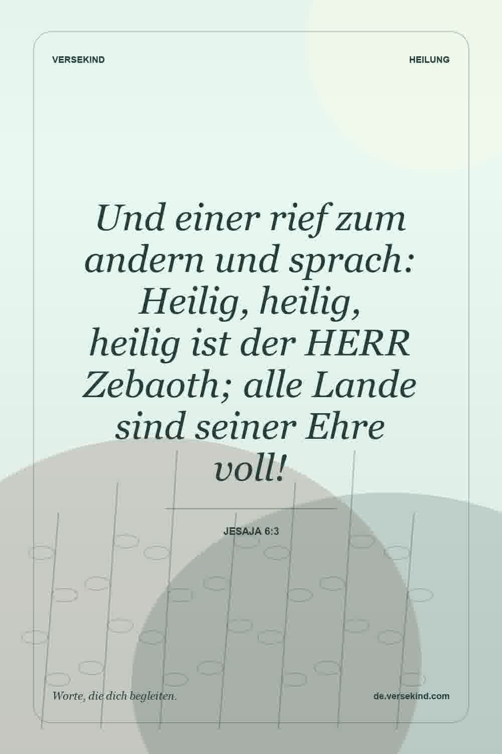 Und einer rief zum andern und sprach: Heilig, heilig, heilig ist der HERR Zebaoth; alle Lande sind seiner Ehre voll! — Jesaja 6:3