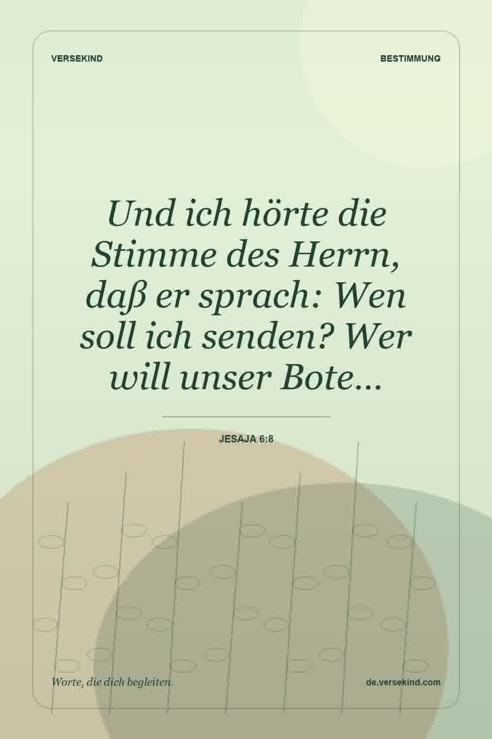 Und ich hörte die Stimme des Herrn, daß er sprach: Wen soll ich senden? Wer will unser Bote… — Jesaja 6:8