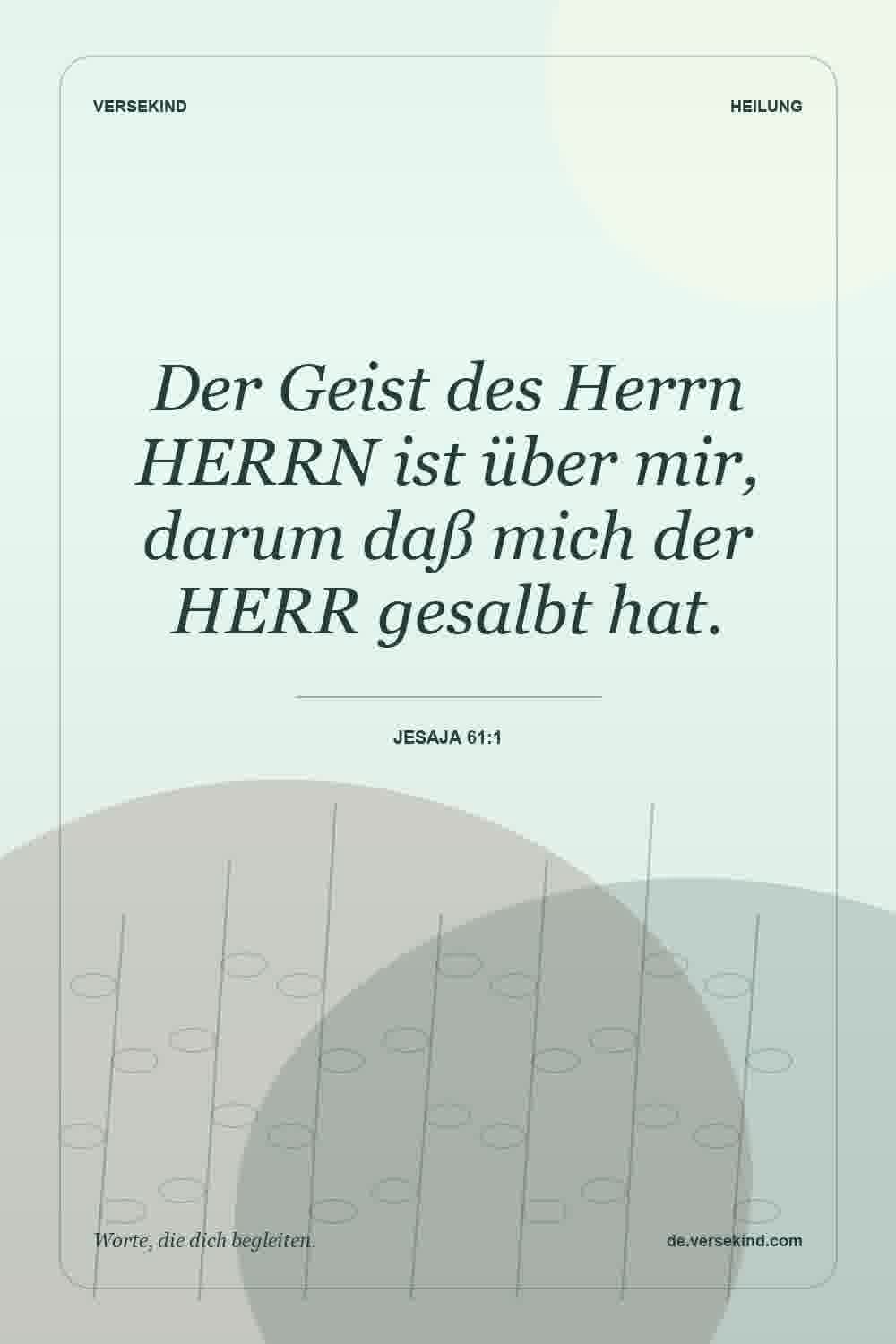 Der Geist des Herrn HERRN ist über mir, darum daß mich der HERR gesalbt hat. — Jesaja 61:1