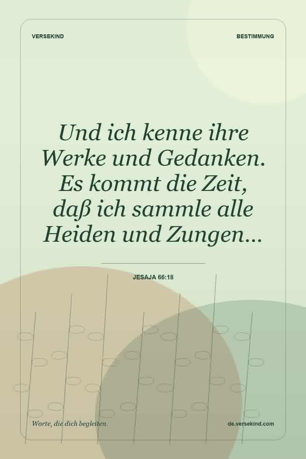 Und ich kenne ihre Werke und Gedanken. Es kommt die Zeit, daß ich sammle alle Heiden und Zungen… — Jesaja 66:18
