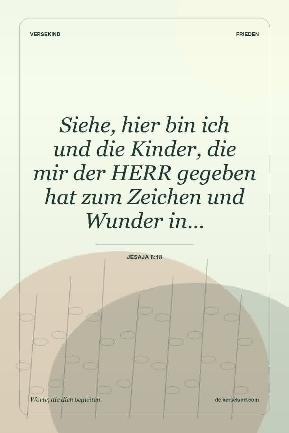 Siehe, hier bin ich und die Kinder, die mir der HERR gegeben hat zum Zeichen und Wunder in… — Jesaja 8:18