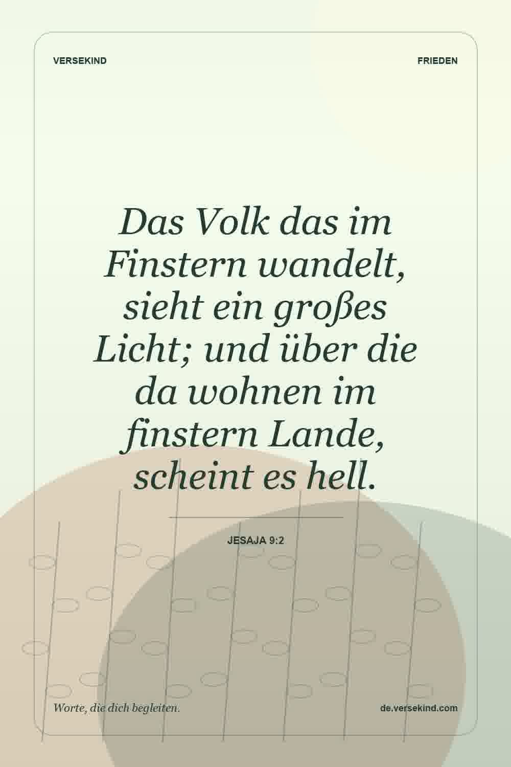 Das Volk das im Finstern wandelt, sieht ein großes Licht; und über die da wohnen im finstern Lande, scheint es hell. — Jesaja 9:2