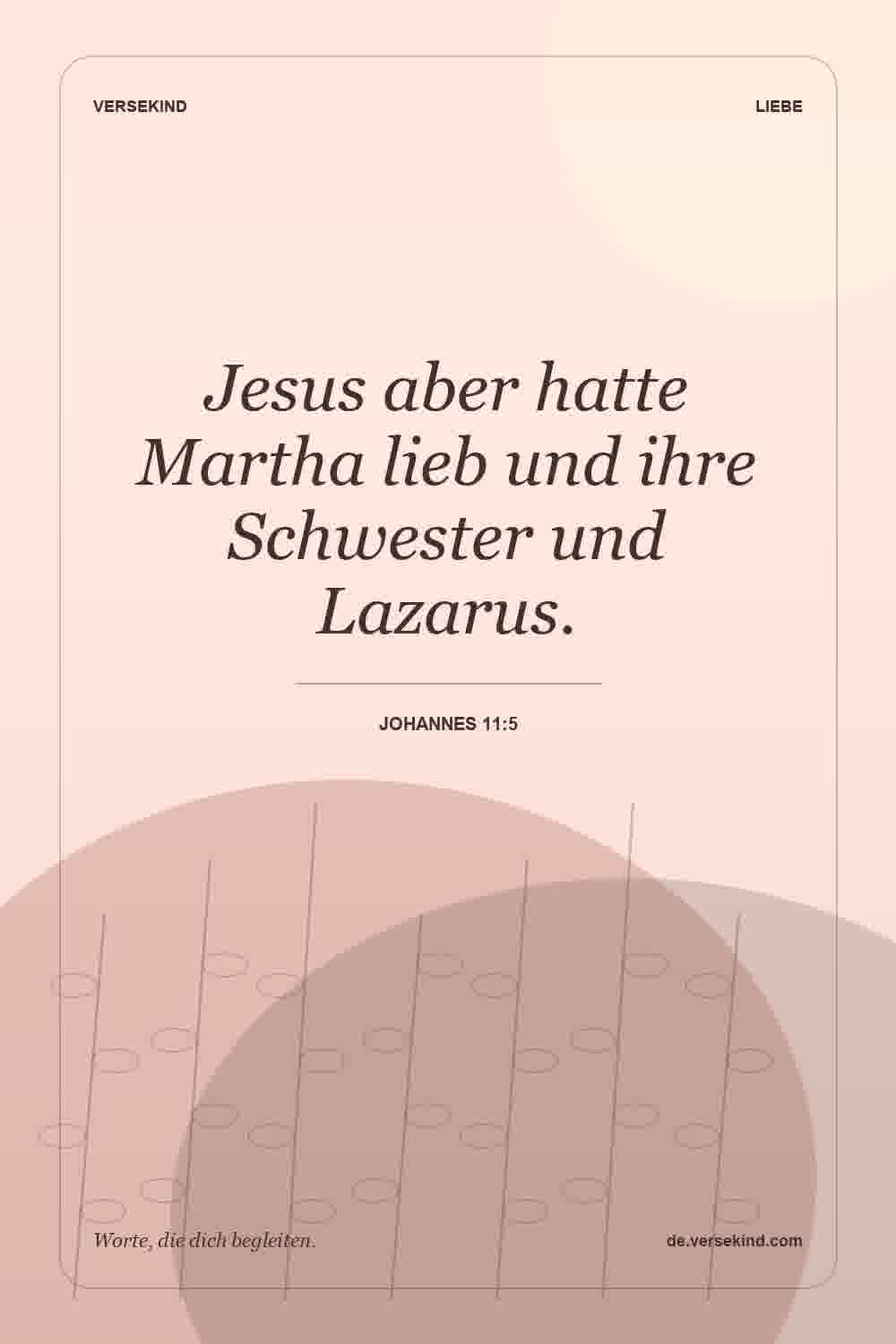 Jesus aber hatte Martha lieb und ihre Schwester und Lazarus. — Johannes 11:5