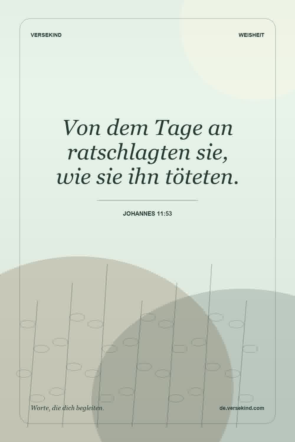 Von dem Tage an ratschlagten sie, wie sie ihn töteten. — Johannes 11:53