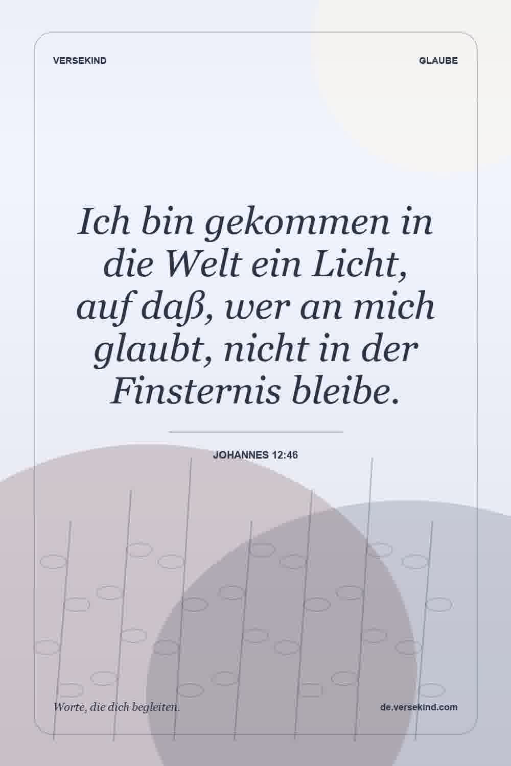 Ich bin gekommen in die Welt ein Licht, auf daß, wer an mich glaubt, nicht in der Finsternis bleibe. — Johannes 12:46